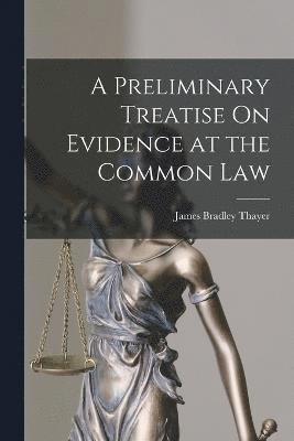 A Preliminary Treatise On Evidence at the Common Law 1