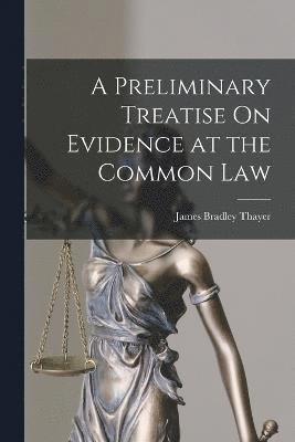 Preliminary Treatise On Evidence at the Common Law