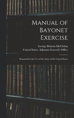 George Brinton McClellan, United States Adjutant-General's Off - Manual of Bayonet Exercise, Inbunden