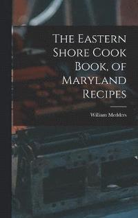 bokomslag The Eastern Shore Cook Book, of Maryland Recipes