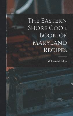 bokomslag The Eastern Shore Cook Book, of Maryland Recipes