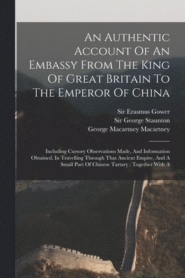 George Staunton, Sir George Staunton, George Macartney Macartney (Earl), Erasmus Gower - Authentic Account Of An Embassy From The King Of Great Britain To The Emperor Of China, Häftad