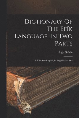 Dictionary Of The Efïk Language, In Two Parts