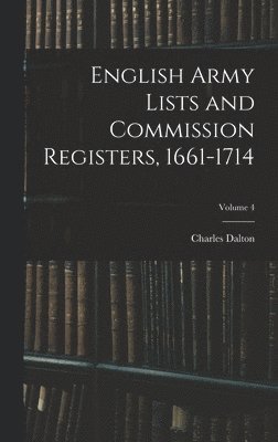 English Army Lists and Commission Registers, 1661-1714; Volume 4 1