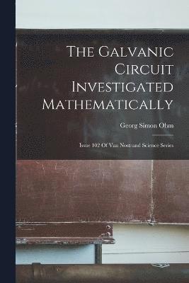 The Galvanic Circuit Investigated Mathematically 1