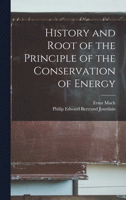 Ernst Mach, Philip Edward Bertrand Jourdain - History and Root of the Principle of the Conservation of Energy, Inbunden