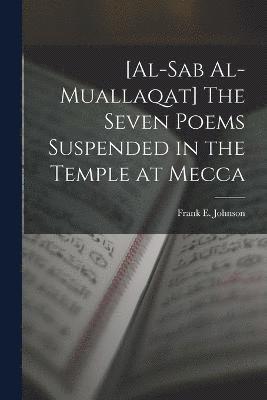 bokomslag [al-Sab Al-muallaqat] The Seven Poems Suspended in the Temple at Mecca