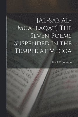 Frank E Johnson, Frank E. Johnson - [al-Sab Al-muallaqat] The Seven Poems Suspended in the Temple at Mecca, Häftad