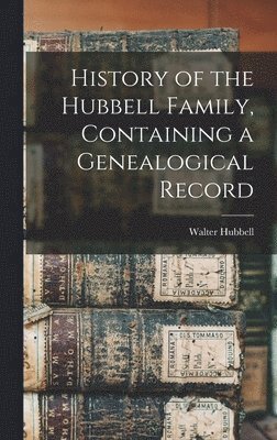 bokomslag History of the Hubbell Family, Containing a Genealogical Record