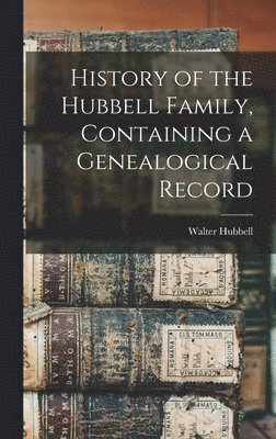 History of the Hubbell Family, Containing a Genealogical Record 1