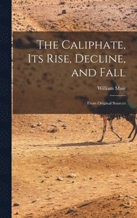 bokomslag The Caliphate, Its Rise, Decline, and Fall