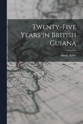 bokomslag Twenty-five Years in British Guiana