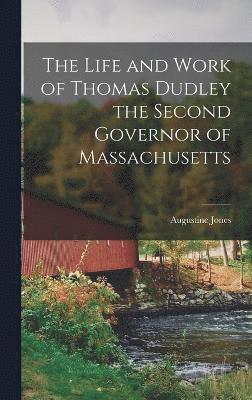bokomslag The Life and Work of Thomas Dudley the Second Governor of Massachusetts