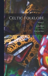 bokomslag Celtic Folklore: Welsh and Manx; Volume 1