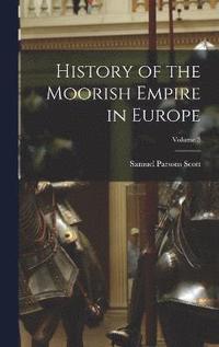 bokomslag History of the Moorish Empire in Europe; Volume 3