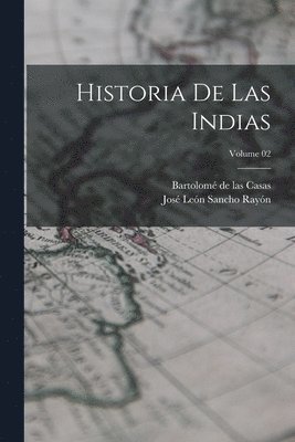Bartolomé de Las Casas, José León Sancho Rayón - Historia de las Indias; Volume 02, Häftad