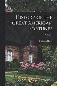 bokomslag History of the Great American Fortunes; Volume 1