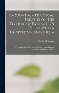 bokomslag Exodontia, a Practical Treatise on the Technic of Extraction of Teeth, With a Chapter on Anesthesia; a Complete Guide for the Exodontist, General Dental Practitioner, and Dental Student
