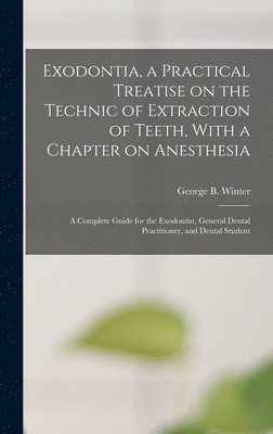 bokomslag Exodontia, a Practical Treatise on the Technic of Extraction of Teeth, With a Chapter on Anesthesia; a Complete Guide for the Exodontist, General Dental Practitioner, and Dental Student