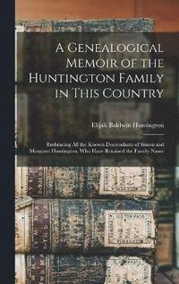 bokomslag A Genealogical Memoir of the Huntington Family in This Country