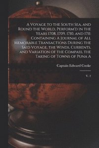 bokomslag A Voyage to the South Sea, and Round the World, Perform'd in the Years 1708, 1709, 1710, and 1711