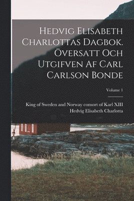 Hedvig Elisabeth Charlottas dagbok. versatt och utgifven af Carl Carlson Bonde; Volume 1 1