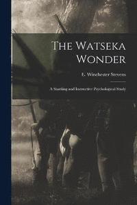bokomslag The Watseka Wonder; a Startling and Instructive Psychological Study