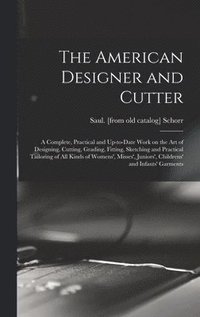 bokomslag American Designer and Cutter; a Complete, Practical and Up-to-date Work on the art of Designing, Cutting, Grading, Fitting, Sketching and Practical Tailoring of all Kinds of Womens', Misses', Junio...