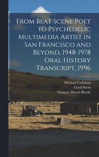 bokomslag From Beat Scene Poet to Psychedelic Multimedia Artist in San Francisco and Beyond, 1948-1978 Oral History Transcript, 1996