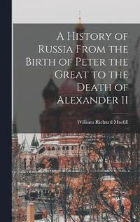 bokomslag A History of Russia From the Birth of Peter the Great to the Death of Alexander II