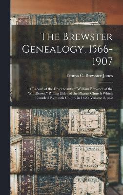 bokomslag The Brewster Genealogy, 1566-1907; a Record of the Descendants of William Brewster of the &quot;Mayflower.&quot; Ruling Elder of the Pilgrim Church Which Founded Plymouth Colony in 1620; Volume 2,