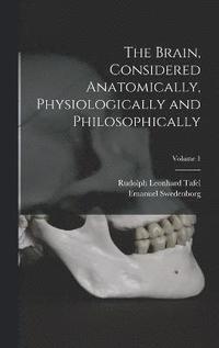 bokomslag The Brain, Considered Anatomically, Physiologically and Philosophically; Volume 1
