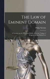 bokomslag The law of Eminent Domain; a Treatise on the Principles Which Affect the Taking of Property for the Public Use