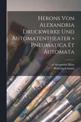 bokomslag Herons Von Alexandria Druckwerke Und Automatentheater = Pneumatica Et Automata