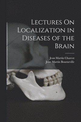 Lectures On Localization in Diseases of the Brain 1