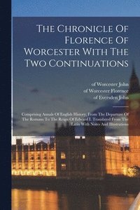 bokomslag Chronicle Of Florence Of Worcester With The Two Continuations; Comprising Annals Of English History, From The Departure Of The Romans To The Reign Of Edward I. Translated From The Latin With Notes ...