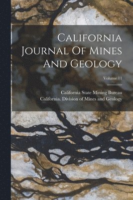 California State Mining Bureau, California Division of Mines and Geolo - California Journal Of Mines And Geology; Volume 11, Häftad