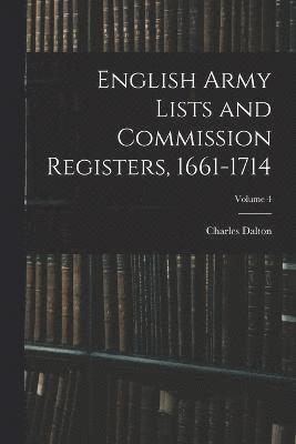 English Army Lists and Commission Registers, 1661-1714; Volume 4