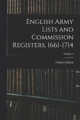 English Army Lists and Commission Registers, 1661-1714; Volume 4 1