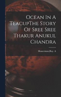 Ray A Hauserman, Ray A. Hauserman - Ocean In A TeacupThe Story Of Sree Sree Thakur Anukul Chandra, Inbunden