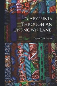 bokomslag To Abyssinia Through An Unknown Land