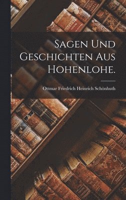 Sagen und Geschichten aus Hohenlohe. 1