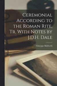 bokomslag Ceremonial According to the Roman Rite, Tr. With Notes by J.D.H. Dale