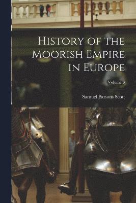 History of the Moorish Empire in Europe; Volume 3 1