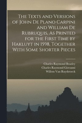 bokomslag The Texts and Versions of John De Plano Carpini and William De Rubruquis, As Printed for the First Time by Hakluyt in 1598, Together With Some Shorter Pieces