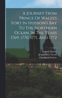 bokomslag A Journey From Prince Of Wales's Fort In Hudson's Bay To The Northern Ocean, In The Years 1769, 1770, 1771, And 1772