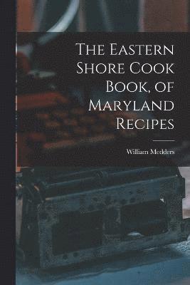 bokomslag The Eastern Shore Cook Book, of Maryland Recipes