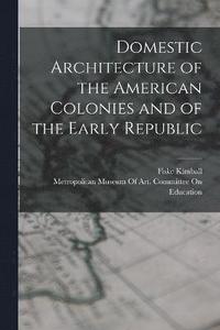 bokomslag Domestic Architecture of the American Colonies and of the Early Republic