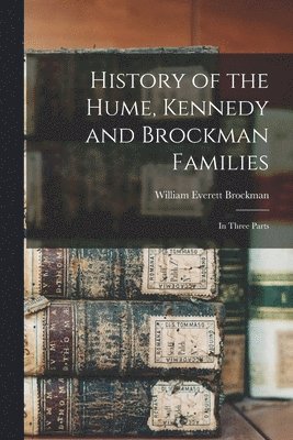 History of the Hume, Kennedy and Brockman Families 1