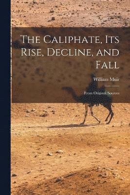 William Muir - Caliphate, Its Rise, Decline, and Fall, Häftad